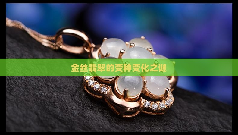 金丝翡翠的变种变化之谜