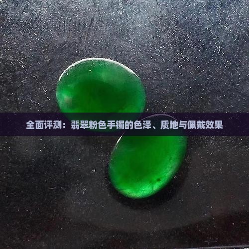 全面评测：翡翠粉色手镯的色泽、质地与佩戴效果