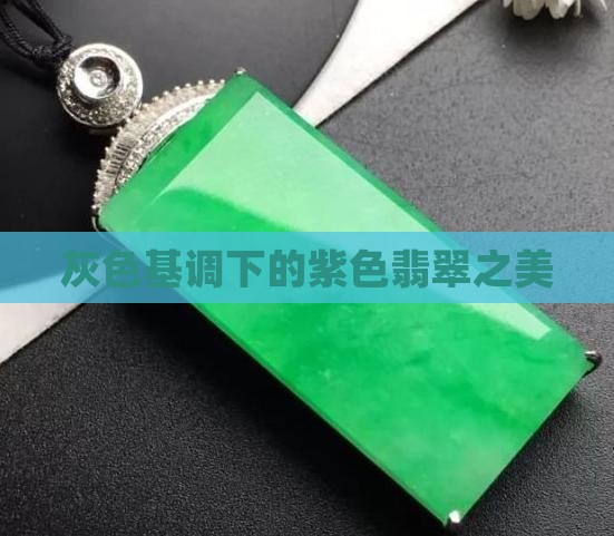 灰色基调下的紫色翡翠之美 灰色基调下的紫色翡翠之美