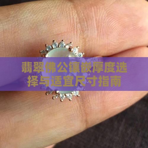 翡翠佛公镶嵌厚度选择与适宜尺寸指南
