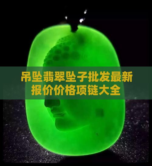 吊坠翡翠坠子批发最新报价价格项链大全