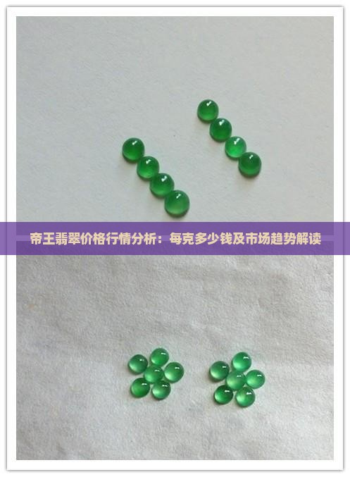 帝王翡翠价格行情分析：每克多少钱及市场趋势解读