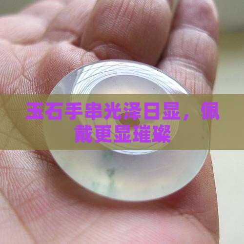 玉石手串光泽日显，佩戴更显璀璨