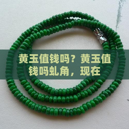 黄玉值钱吗？黄玉值钱吗虬角，现在