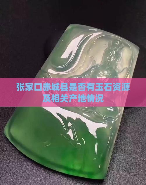 张家口赤城县是否有玉石资源及相关产地情况
