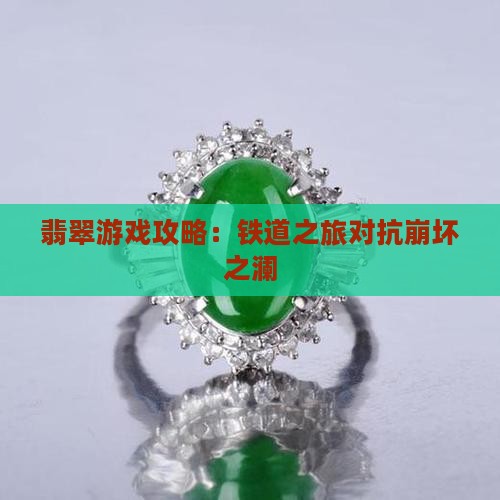 翡翠游戏攻略：铁道之旅对抗崩坏之澜