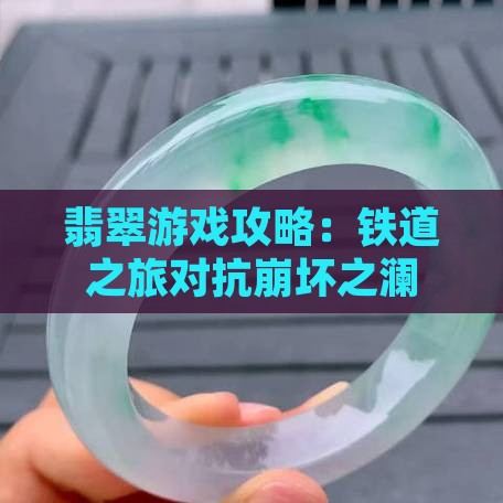 翡翠游戏攻略：铁道之旅对抗崩坏之澜