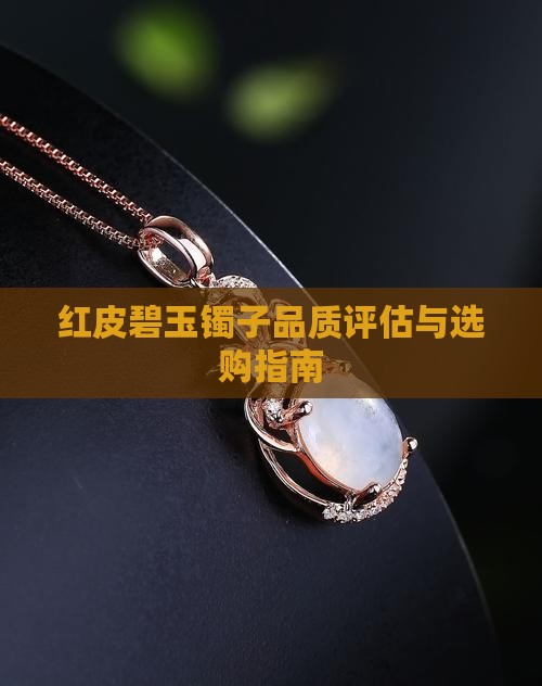 红皮碧玉镯子品质评估与选购指南