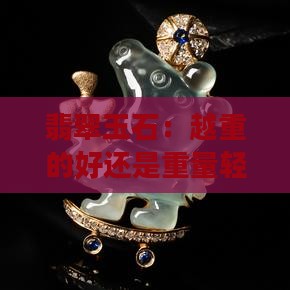 翡翠玉石：越重的好还是重量轻的好？