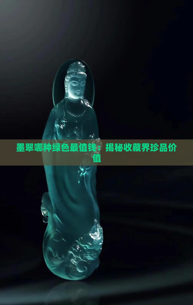 墨翠哪种绿色最值钱：揭秘收藏界珍品价值