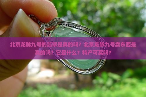 北京龙脉九号的翡翠是真的吗
