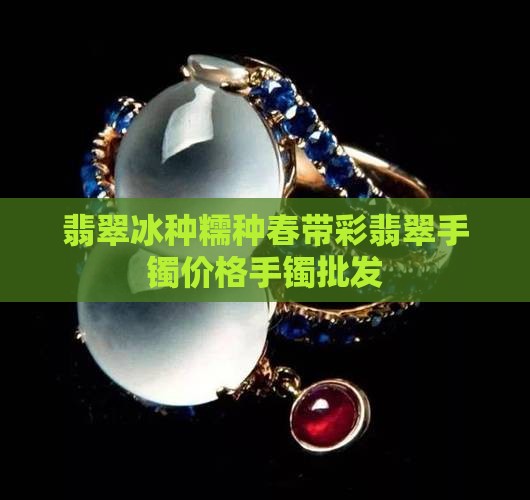 翡翠春带彩冰糯种手镯价位