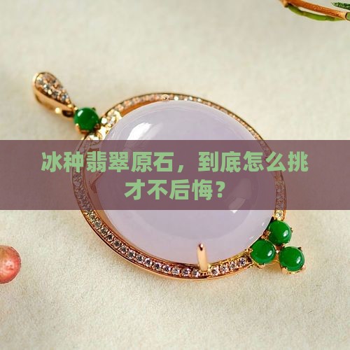 冰种翡翠原石哪种好