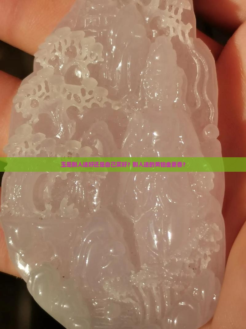 玉是别人送好还是自己买好