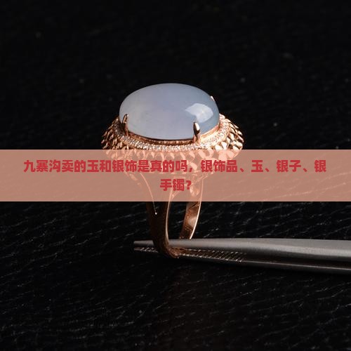 九寨沟卖的玉和银饰是真的吗