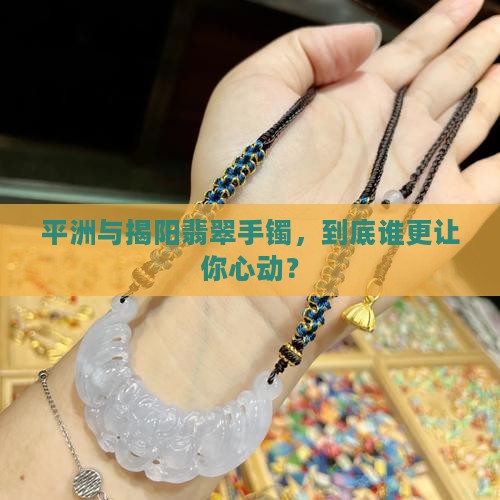 平洲和揭阳翡翠手镯哪个好