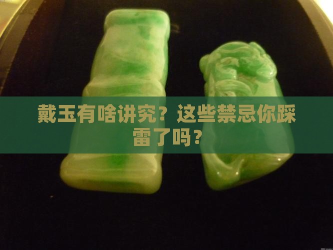 佩戴玉石的禁忌和注意事项