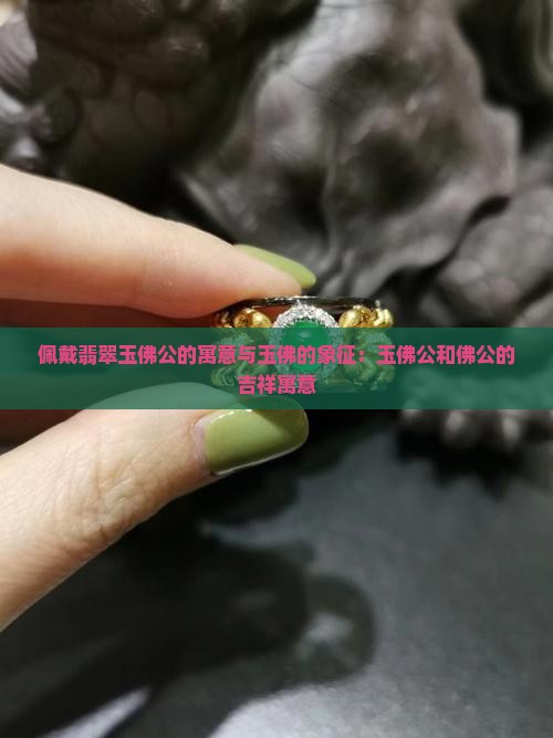 戴碧玉佛公的寓意和象征