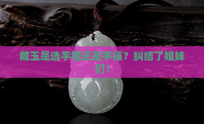 手腕戴玉的手镯和手链哪个好