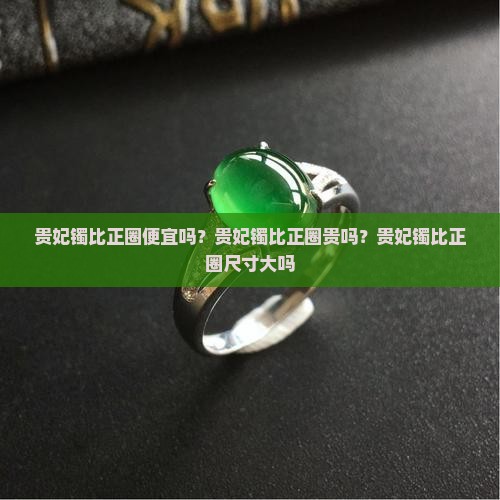 贵妃镯比正圈便宜吗