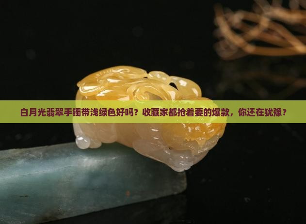 白月光翡翠手镯带浅绿色好吗