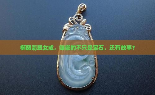 椭圆翡翠女戒镶嵌