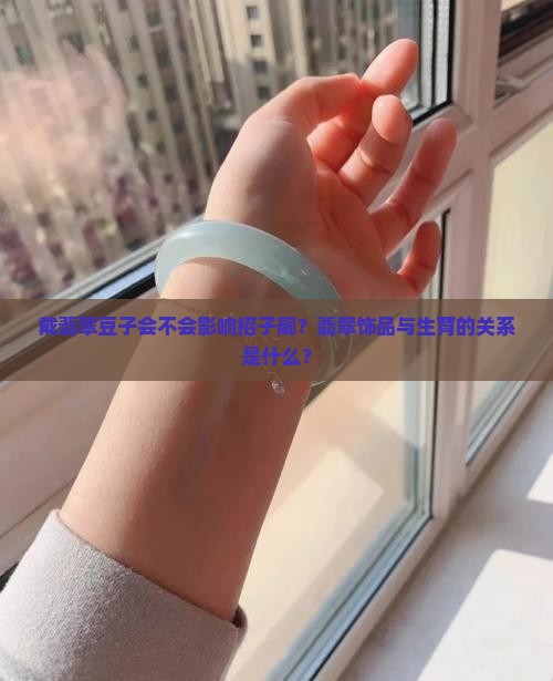 戴翡翠豆子不会招子嗣吧