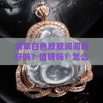 翡翠白色胶胶润润的好吗
