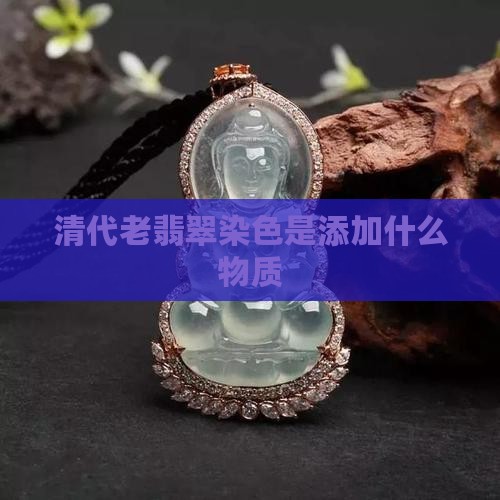清代老翡翠染色是添加什么