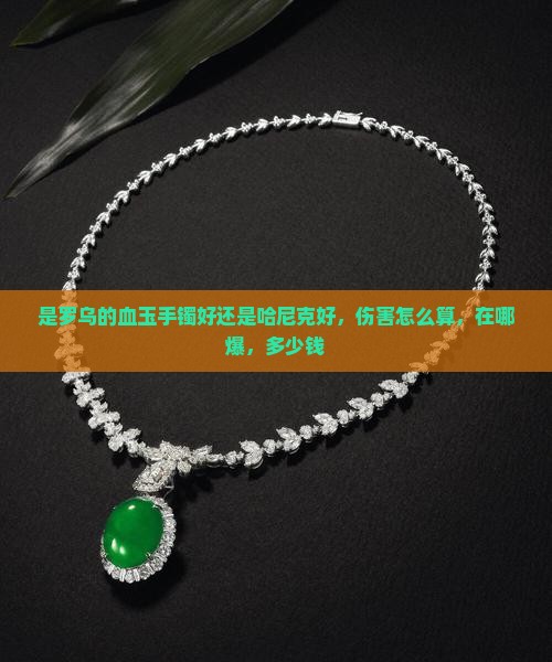 是罗乌的血玉手镯好还是哈尼克好