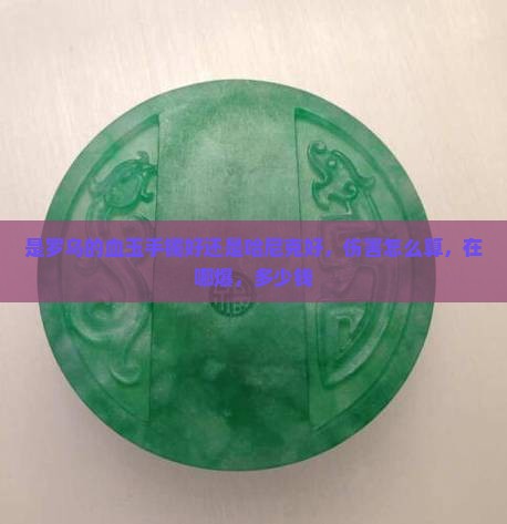 是罗乌的血玉手镯好还是哈尼克好