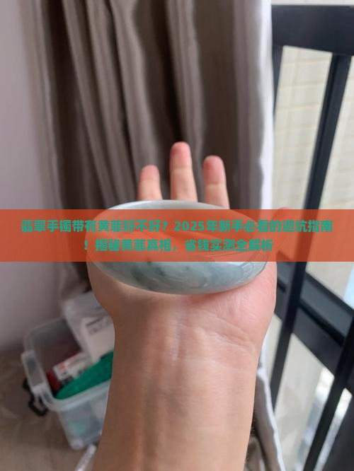 翡翠手镯带有黄菲好不好 翡翠手镯带有黄菲好不好