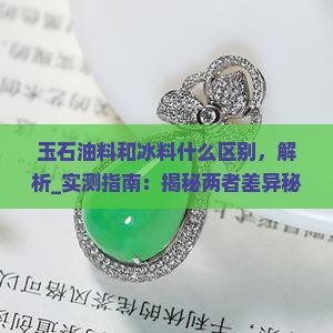 玉石油料和冰料什么区别