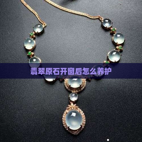 翡翠原石开窗后怎么养护