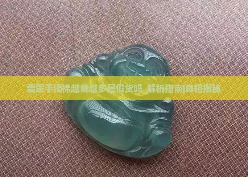 翡翠手镯棉越戴越多是假货吗
