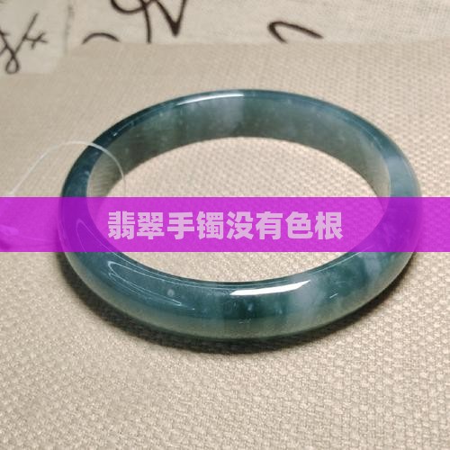 翡翠手镯没有绿根