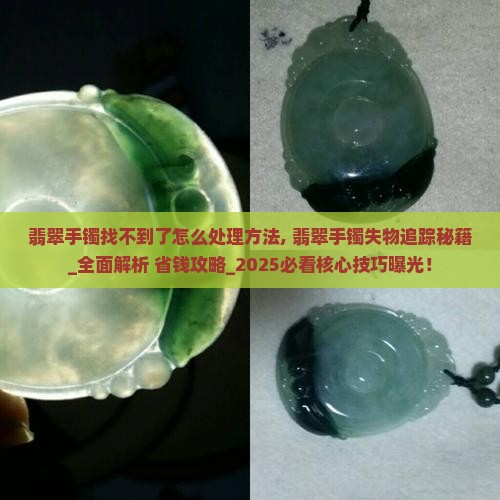 翡翠手镯找不到了怎么处理方法