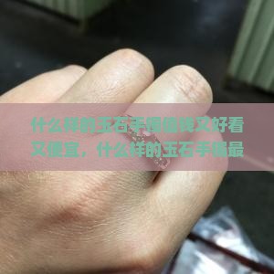 什么样的玉石手镯值钱又好看