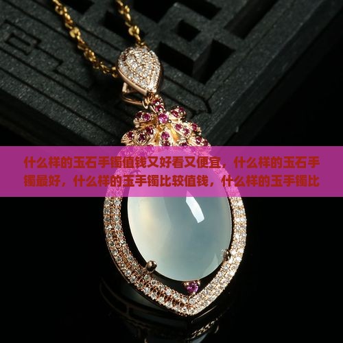 什么样的玉石手镯值钱又好看