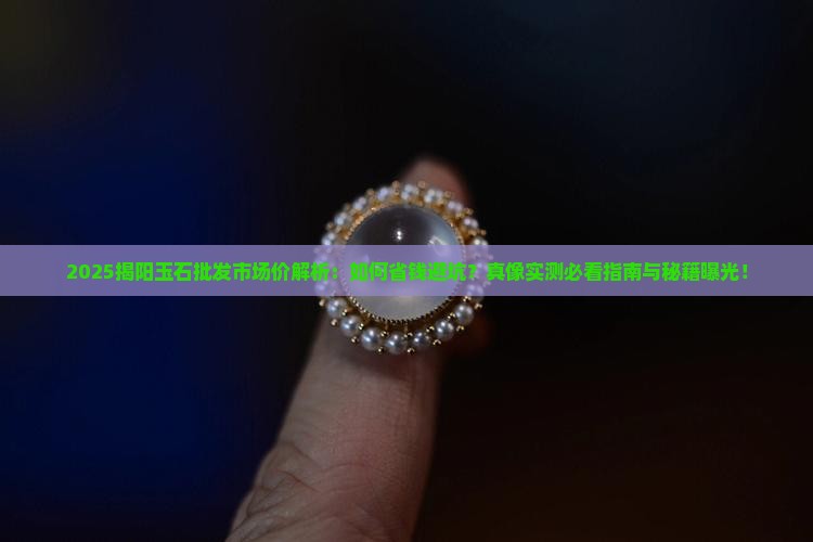 揭阳玉石批发市场价