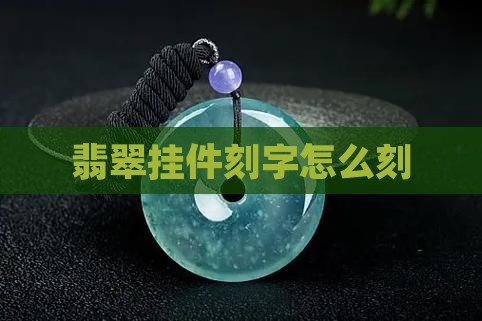 翡翠挂件刻字怎么刻 翡翠挂件刻字怎么刻
