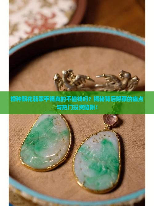 糯种飘花翡翠手镯不值钱