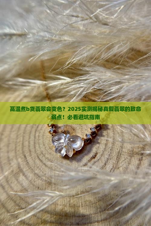 b货翡翠用高温煮会变色吗