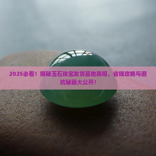 玉石珠宝需要基地发货吗