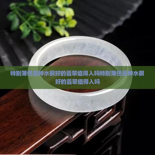 特别薄但是种水很好的翡翠值得入吗
