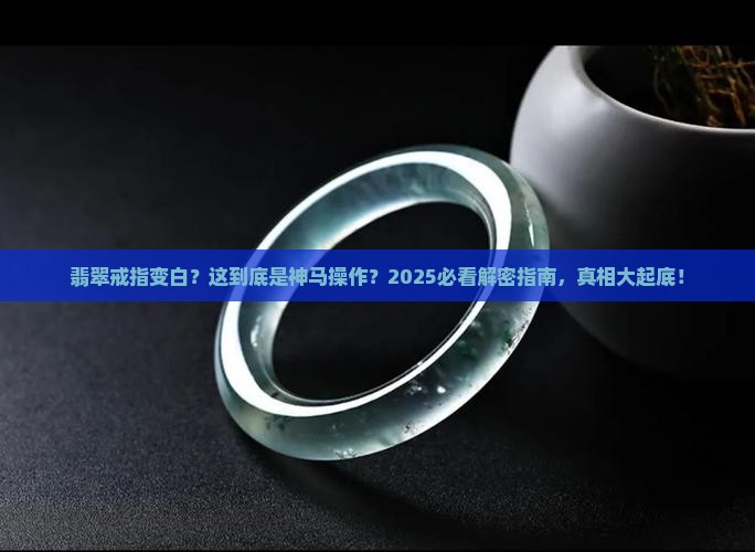 翡翠戒指怎么变白色了怎么回事啊