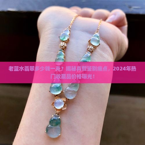 缅甸老蓝水翡翠多少钱一克