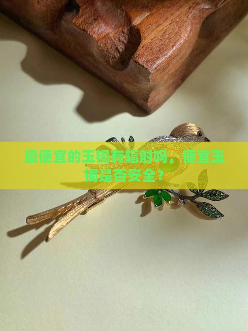最便宜的玉镯有辐射吗