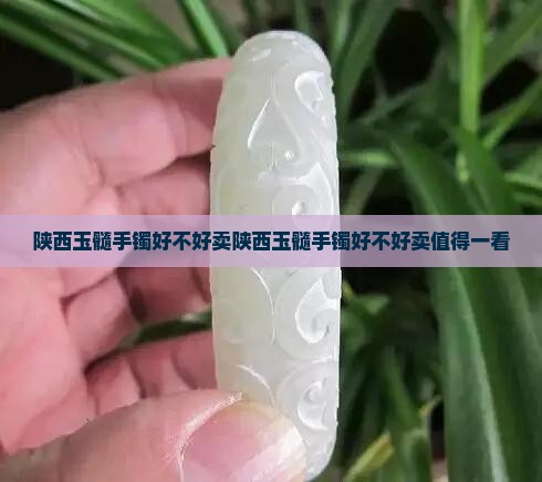 陕西玉髓手镯好不好卖
