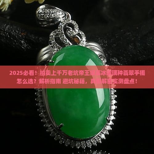 拍卖上千万老坑帝王绿高冰玻璃种翡翠手镯